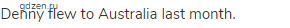 Denny flew to Australia last month.