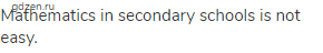 Mathematics in secondary schools is not easy.