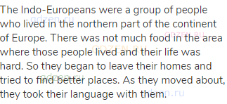 The Indo-Europeans were a group of people who lived in the northern part of the continent of Europe.