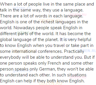 When a lot of people live in the same place and talk in the same way, they use a language. There are