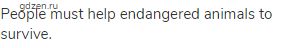 People must help endangered animals to survive.