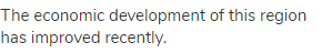 The economic development of this region has improved recently.