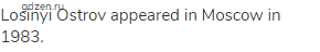 Losinyi Ostrov appeared in Moscow in 1983.