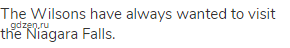 The Wilsons have always wanted to visit the Niagara Falls.