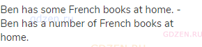 Ben has some French books at home. - Ben has a number of French books at home.