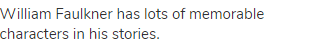 William Faulkner has lots of memorable characters in his stories.