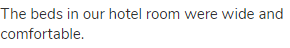 The beds in our hotel room were wide and comfortable.