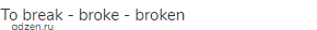 to break - broke - broken
