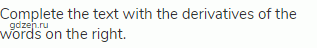 Complete the text with the derivatives of the words on the right.