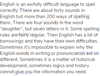 English is an awfully difficult language to spell correctly. There are about forty sounds in English
