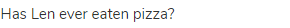 Has Len ever eaten pizza?