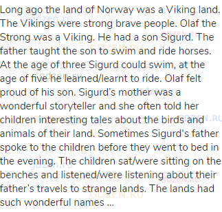 Long ago the land of Norway was a Viking land. The Vikings were strong brave people. Olaf the Strong