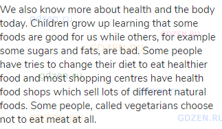 We also know more about health and the body today. Children grow up learning that some foods are