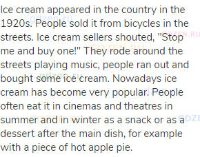 Ice cream appeared in the country in the 1920s. People sold it from bicycles in the streets. Ice