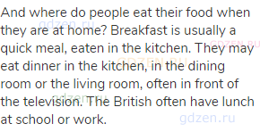 And where do people eat their food when they are at home? Breakfast is usually a quick meal, eaten