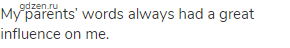 My parents&rsquo; words always had a great influence on me.