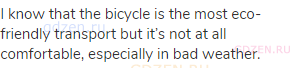I know that the bicycle is the most eco-friendly transport but it’s not at all comfortable,