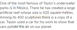One of the most famous of Taylor’s underwater parks is in Mexico. There he has created a large