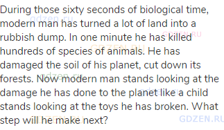 During those sixty seconds of biological time, modern man has turned a lot of land into a rubbish
