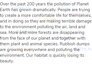 Over the past 200 years the pollution of Planet Earth has grown dramatically. People are trying to