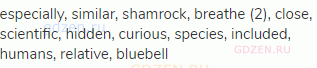 especially, similar, shamrock, breathe (2), close, scientific, hidden, curious, species, included,