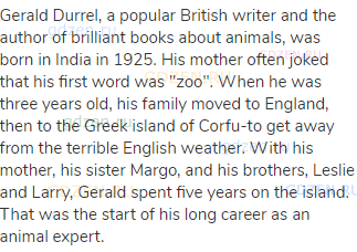 Gerald Durrel, a popular British writer and the author of brilliant books about animals, was born in