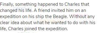 Finally, something happened to Charles that changed his life. A friend invited him on an expedition