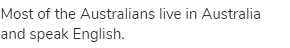 Most of the Australians live in Australia and speak English.