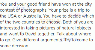 You and your good friend have won at the city contest of photographs. Your prize is a trip to the