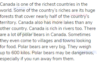 Canada is one of the richest countries in the world. Some of the country’s riches are its huge