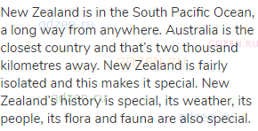New Zealand is in the South Pacific Ocean, a long way from anywhere. Australia is the closest