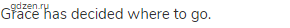 Grace has decided where to go.