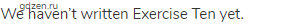 We haven&rsquo;t written Exercise Ten yet.