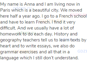 My name is Anna and I am living now in Paris which is a beautiful city. We moved here half a year