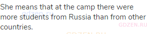 She means that at the camp there were more students from Russia than from other countries.