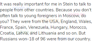 It was really important for me in Stein to talk to people from other countries. Because you don’t