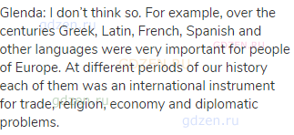Glenda: I don’t think so. For example, over the centuries Greek, Latin, French, Spanish and other