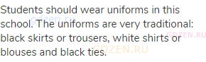 Students should wear uniforms in this school. The uniforms are very traditional: black skirts or