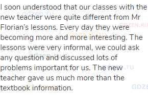 I soon understood that our classes with the new teacher were quite different from Mr Florian&rsquo;s