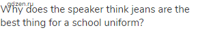Why does the speaker think jeans are the best thing for a school uniform?