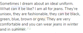 Sometimes I dream about an ideal uniform. What can it be like? I am all for jeans. They’re unisex,
