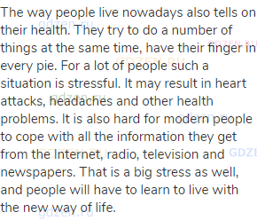 The way people live nowadays also tells on their health. They try to do a number of things at the