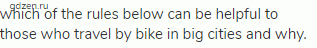 which of the rules below can be helpful to those who travel by bike in big cities and why.