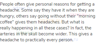 People often give personal reasons for getting a headache. Some say they have it when they are