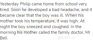 Yesterday Philip came home from school very tired. Soon he developed a bad headache, and it became