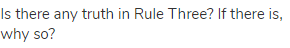 Is there any truth in Rule Three? If there is, why so?