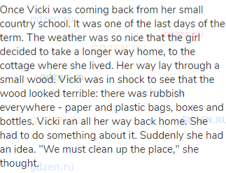 Once Vicki was coming back from her small country school. It was one of the last days of the term.