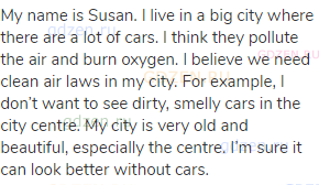 My name is Susan. I live in a big city where there are a lot of cars. I think they pollute the air
