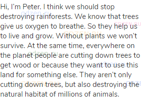 Hi, I’m Peter. I think we should stop destroying rainforests. We know that trees give us oxygen to