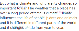 But what is climate and why are its changes so important to us? The weather that a place has over a